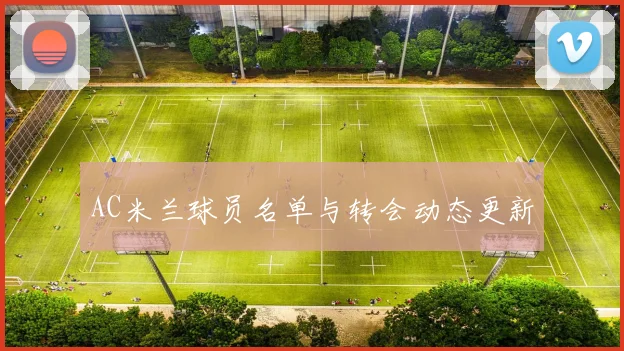 AC米兰球员名单与转会动态更新