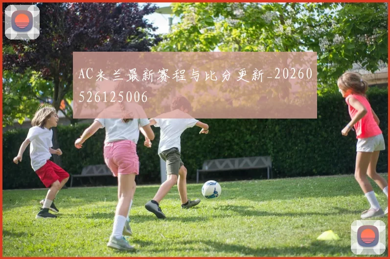 AC米兰最新赛程与比分更新_20260526125006