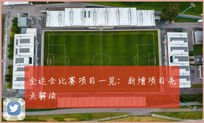 全运会比赛项目一览:新增项目亮点解读