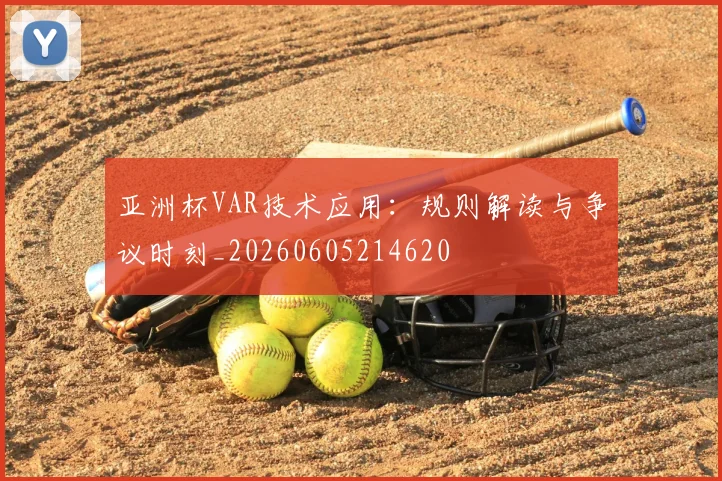 亚洲杯VAR技术应用:规则解读与争议时刻_20260605214620