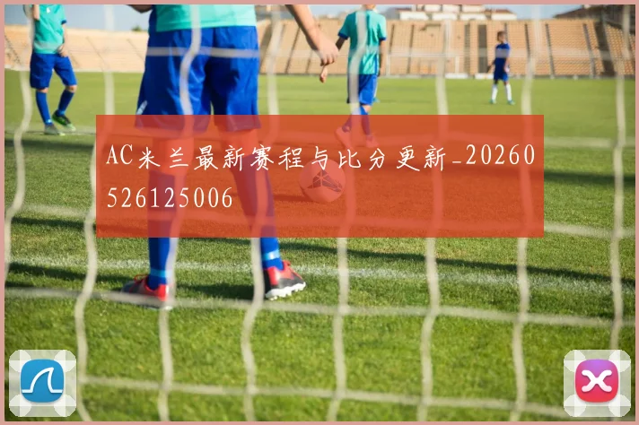 AC米兰最新赛程与比分更新_20260526125006